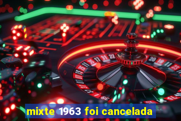 mixte 1963 foi cancelada